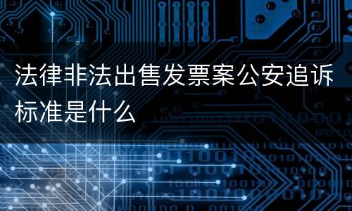 法律非法出售发票案公安追诉标准是什么