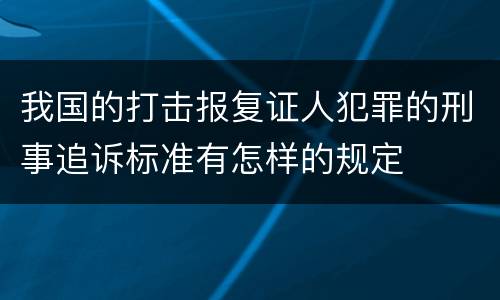 我国的打击报复证人犯罪的刑事追诉标准有怎样的规定