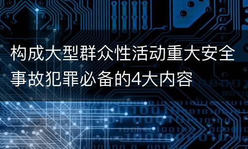 构成大型群众性活动重大安全事故犯罪必备的4大内容