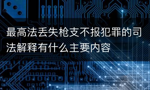 最高法丢失枪支不报犯罪的司法解释有什么主要内容