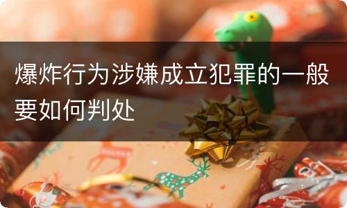 爆炸行为涉嫌成立犯罪的一般要如何判处