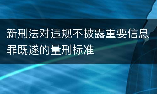 新刑法对违规不披露重要信息罪既遂的量刑标准