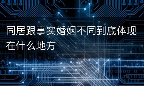 同居跟事实婚姻不同到底体现在什么地方