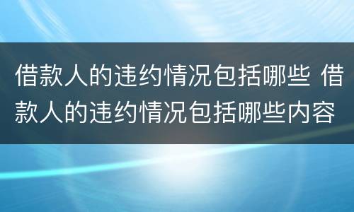 借款人的违约情况包括哪些 借款人的违约情况包括哪些内容