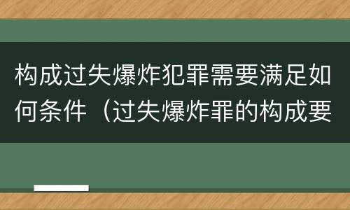 构成过失爆炸犯罪需要满足如何条件（过失爆炸罪的构成要件）