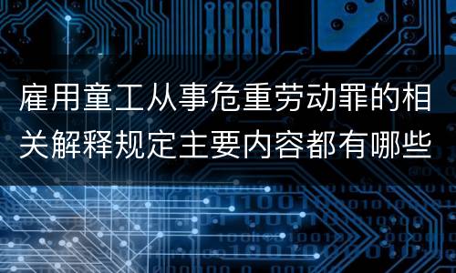 雇用童工从事危重劳动罪的相关解释规定主要内容都有哪些