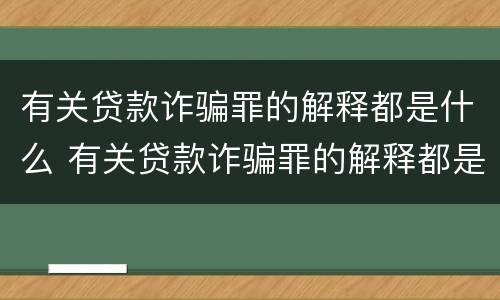 有关贷款诈骗罪的解释都是什么 有关贷款诈骗罪的解释都是什么规定