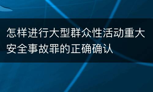 怎样进行大型群众性活动重大安全事故罪的正确确认