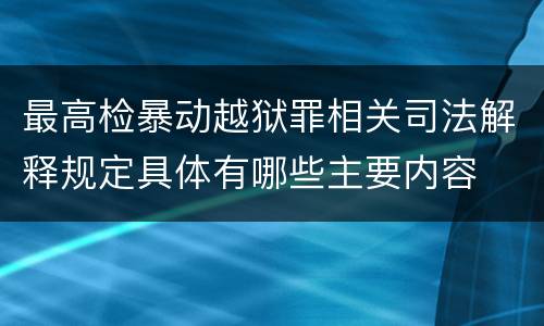 最高检暴动越狱罪相关司法解释规定具体有哪些主要内容