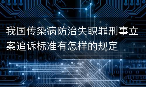 我国传染病防治失职罪刑事立案追诉标准有怎样的规定