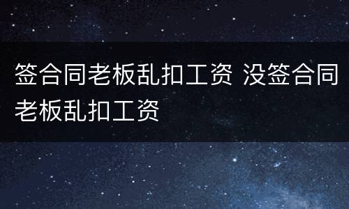 签合同老板乱扣工资 没签合同老板乱扣工资