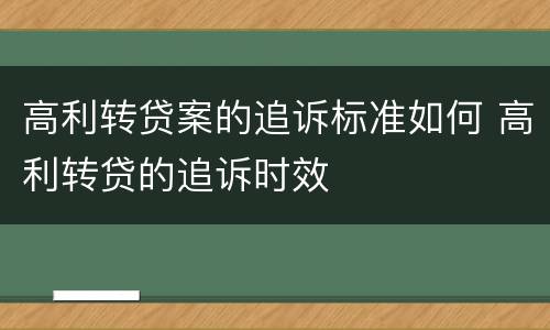 高利转贷案的追诉标准如何 高利转贷的追诉时效