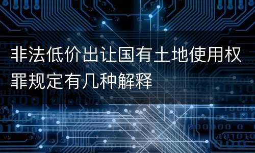 非法低价出让国有土地使用权罪规定有几种解释