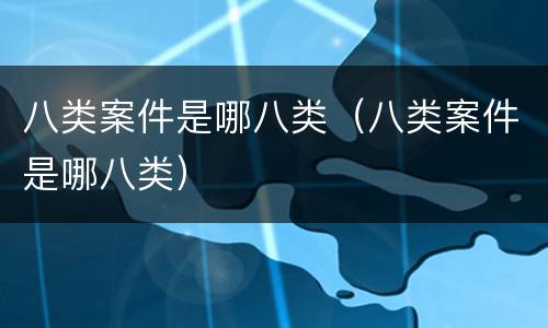 八类案件是哪八类（八类案件是哪八类）