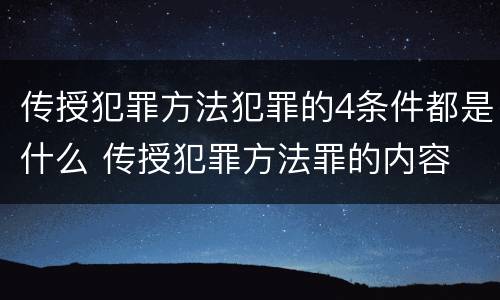 传授犯罪方法犯罪的4条件都是什么 传授犯罪方法罪的内容