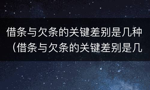 借条与欠条的关键差别是几种（借条与欠条的关键差别是几种形式）