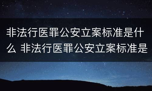 非法行医罪公安立案标准是什么 非法行医罪公安立案标准是什么呢