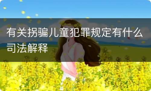 有关拐骗儿童犯罪规定有什么司法解释