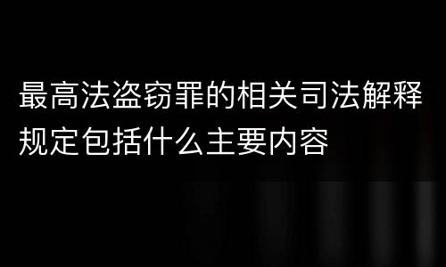 最高法盗窃罪的相关司法解释规定包括什么主要内容