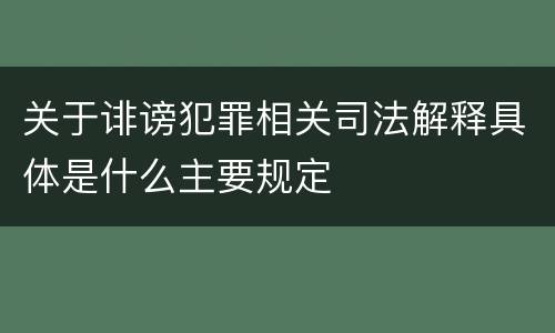 关于诽谤犯罪相关司法解释具体是什么主要规定