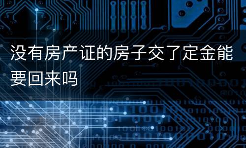 没有房产证的房子交了定金能要回来吗