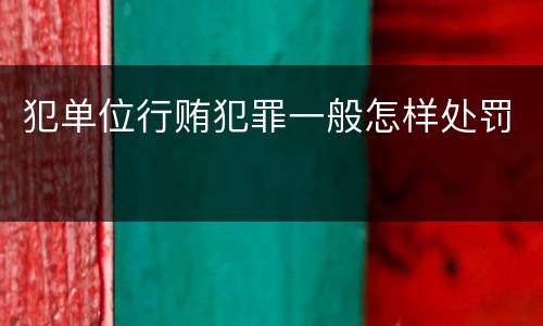 犯单位行贿犯罪一般怎样处罚