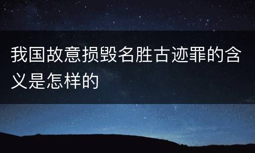 我国故意损毁名胜古迹罪的含义是怎样的