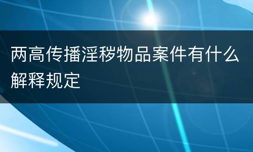 两高传播淫秽物品案件有什么解释规定