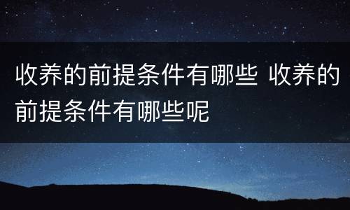收养的前提条件有哪些 收养的前提条件有哪些呢