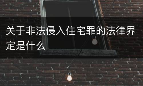 关于非法侵入住宅罪的法律界定是什么