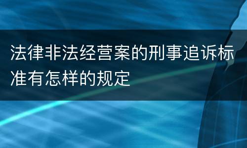 法律非法经营案的刑事追诉标准有怎样的规定