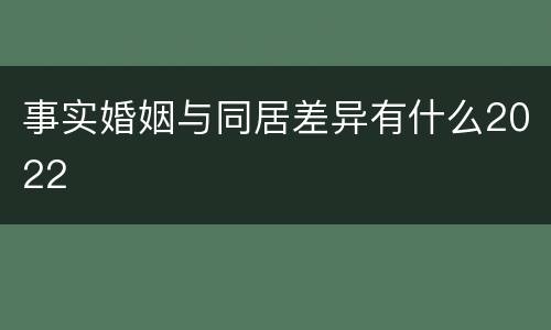 事实婚姻与同居差异有什么2022