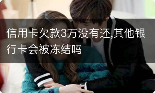 信用卡欠款3万没有还,其他银行卡会被冻结吗