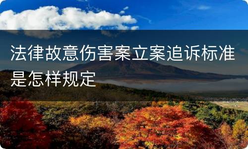 法律故意伤害案立案追诉标准是怎样规定