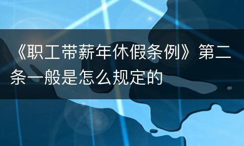 《职工带薪年休假条例》第二条一般是怎么规定的