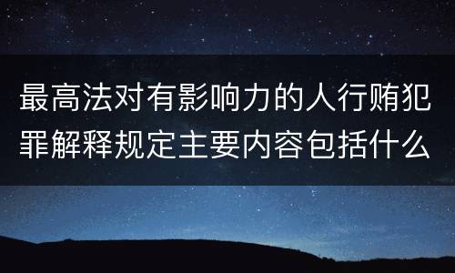 最高法对有影响力的人行贿犯罪解释规定主要内容包括什么