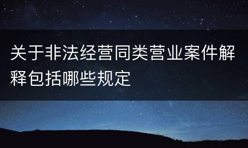 关于非法经营同类营业案件解释包括哪些规定