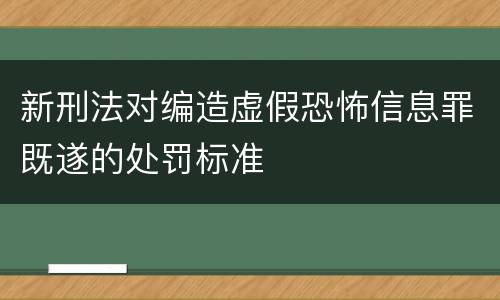 新刑法对编造虚假恐怖信息罪既遂的处罚标准