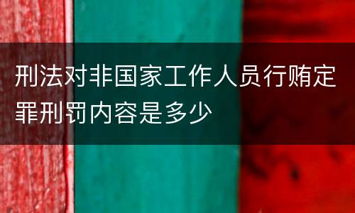 刑法对非国家工作人员行贿定罪刑罚内容是多少