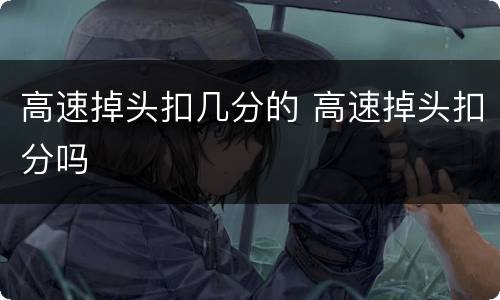 高速掉头扣几分的 高速掉头扣分吗