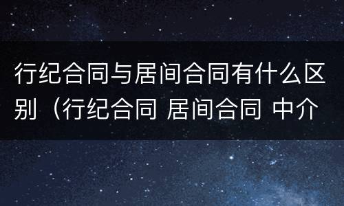 行纪合同与居间合同有什么区别（行纪合同 居间合同 中介合同）