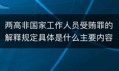 两高非国家工作人员受贿罪的解释规定具体是什么主要内容