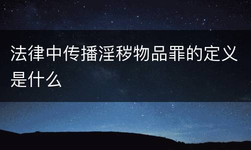 法律中传播淫秽物品罪的定义是什么