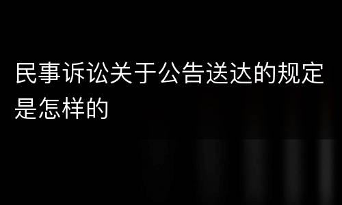 民事诉讼关于公告送达的规定是怎样的
