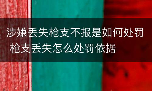 涉嫌丢失枪支不报是如何处罚 枪支丢失怎么处罚依据