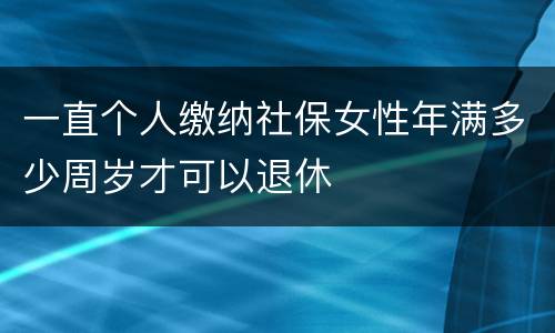 一直个人缴纳社保女性年满多少周岁才可以退休