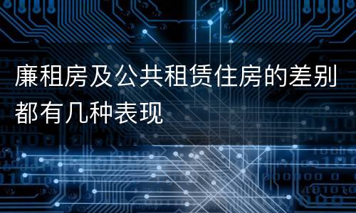 廉租房及公共租赁住房的差别都有几种表现