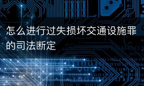 怎么进行过失损坏交通设施罪的司法断定