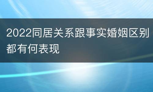 2022同居关系跟事实婚姻区别都有何表现