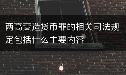 两高变造货币罪的相关司法规定包括什么主要内容